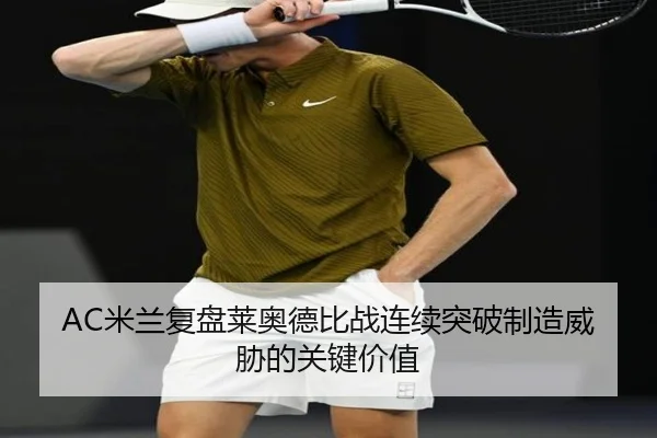 AC米兰复盘莱奥德比战连续突破制造威胁的关键价值